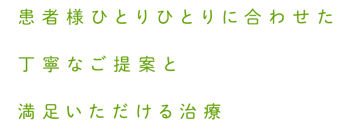 患者様ひとりひとりに合わせた丁寧なご提案と満足いただける治療
